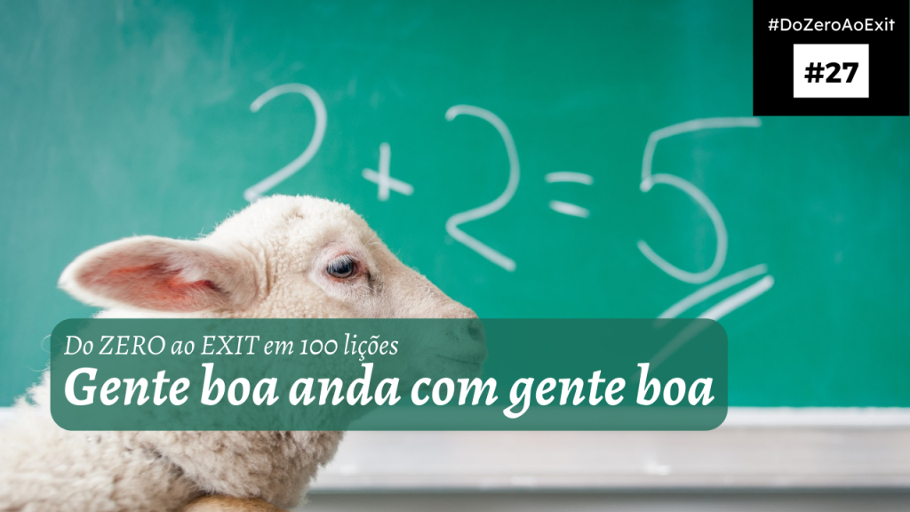 [Do ZERO ao EXIT #27] Gente boa anda com gente boa