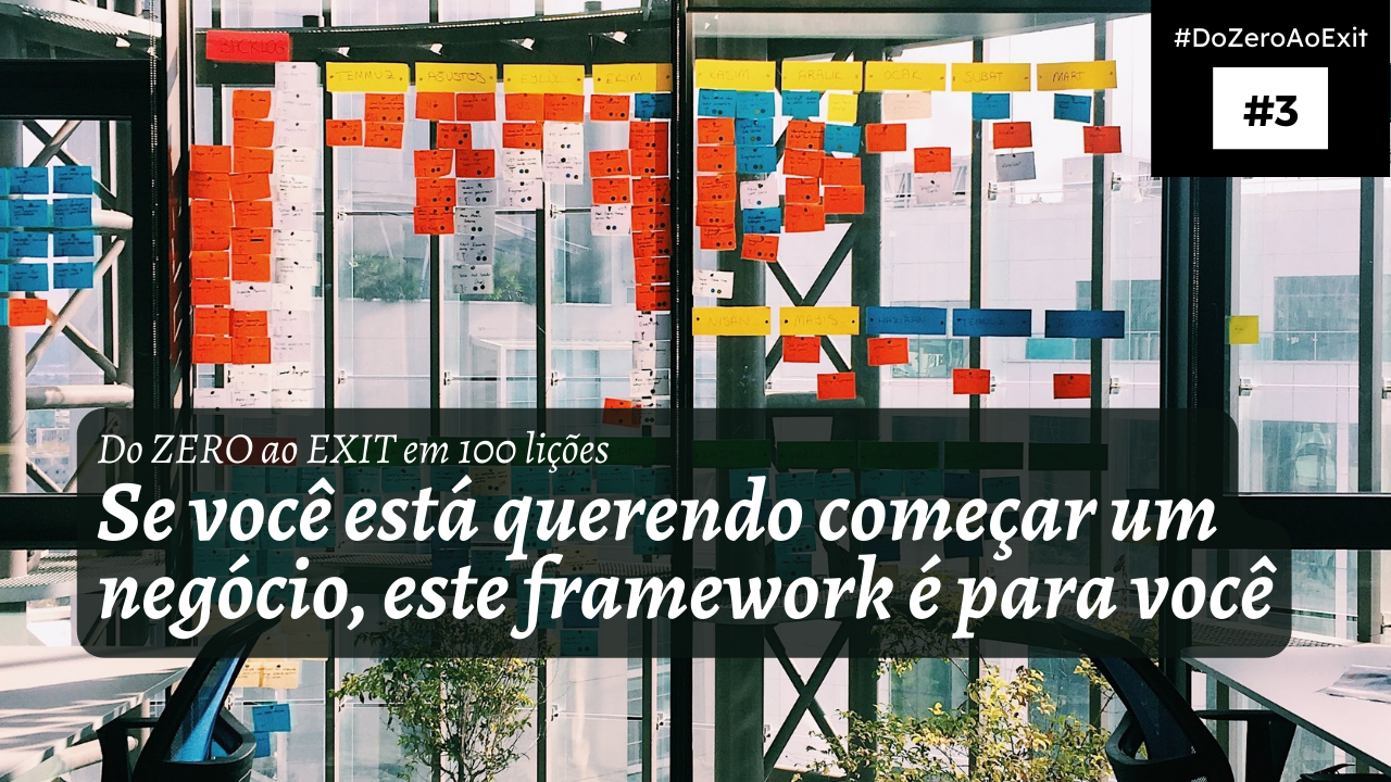 [Do ZERO ao EXIT #3] Se você está querendo começar um negócio, este framework é para você