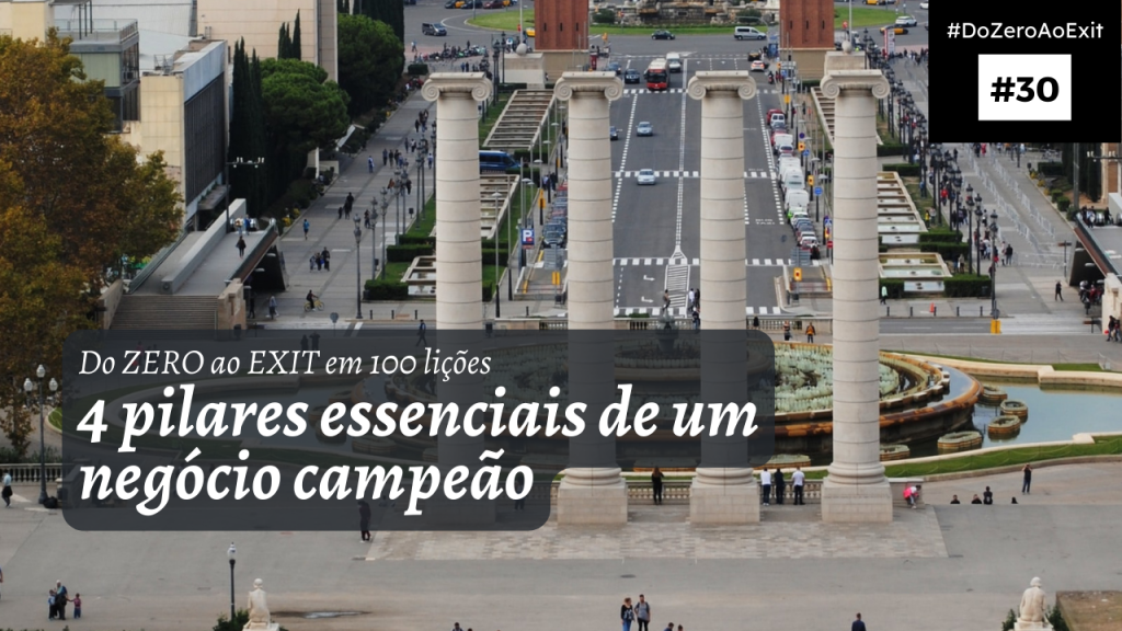 [Do ZERO ao EXIT #30] 4 pilares essenciais de um negócio campeão