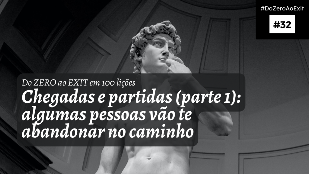 [Do ZERO ao EXIT #32] Chegadas e partidas (parte 1): algumas pessoas vão te abandonar no caminho