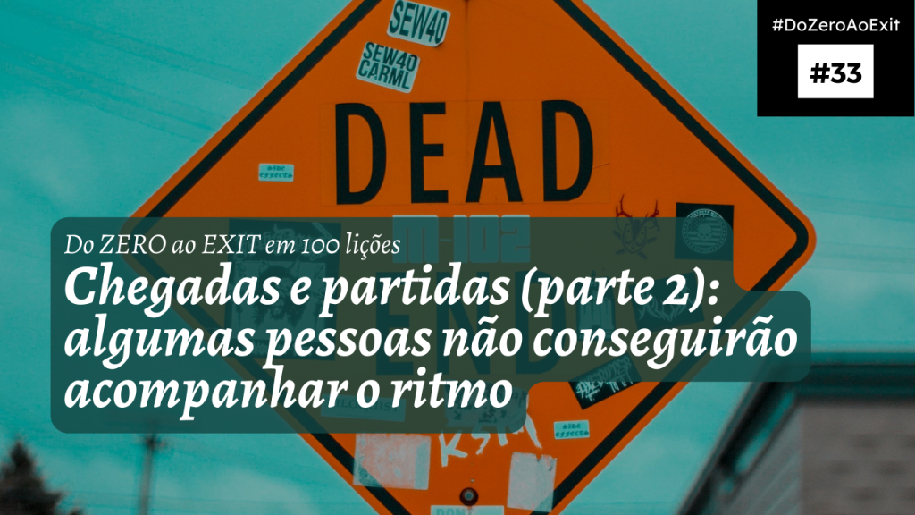 [Do ZERO ao EXIT #33] Chegadas e partidas (parte 2): algumas pessoas não conseguirão acompanhar o ritmo