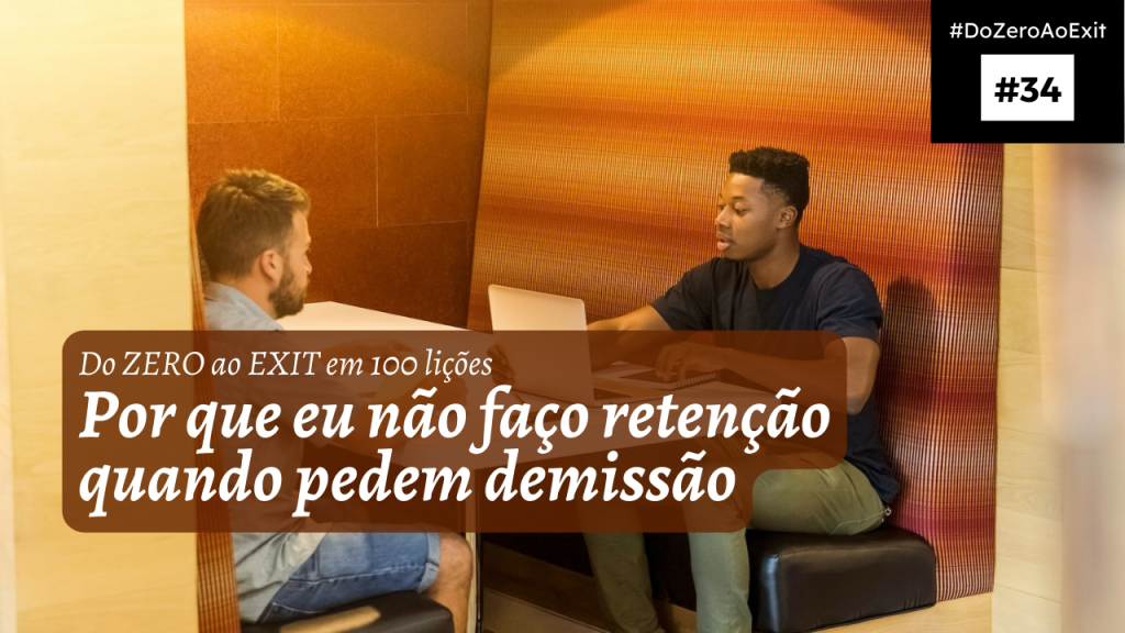 [Do ZERO ao EXIT #34] Por que eu não faço retenção quando pedem demissão